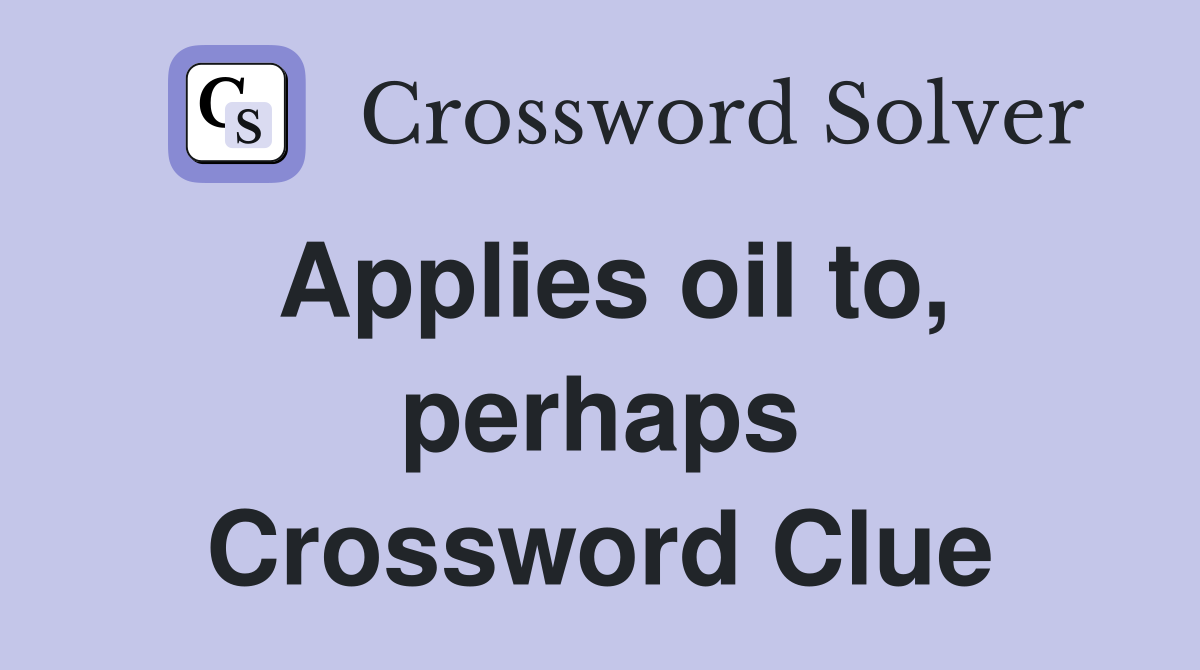 Applies oil to, perhaps Crossword Clue Answers Crossword Solver